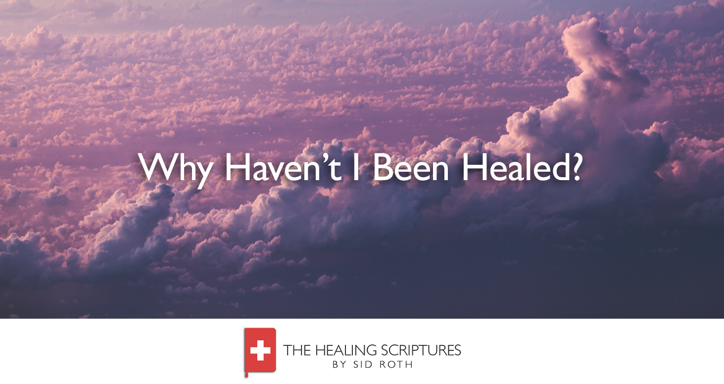 Why Haven't I Been Healed? - The Healing Scriptures by Sid Roth