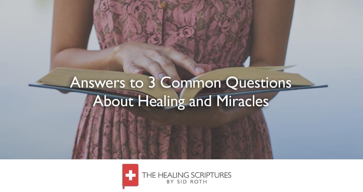 Answers To 3 Common Questions About Healing And Miracles The Healing Scriptures By Sid Roth